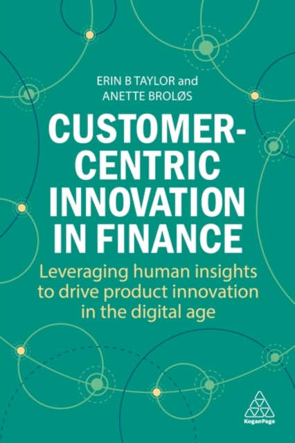 Customer-Centric Innovation in Finance : Leveraging Human Insights to Drive Product Innovation in the Digital Age, Paperback / softback Book