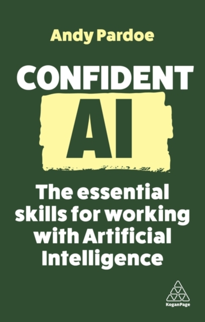 Confident AI : The Essential Skills for Working With Artificial Intelligence, Paperback / softback Book