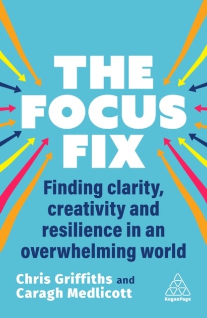 The Focus Fix : Finding Clarity, Creativity and Resilience in an Overwhelming World, Hardback Book