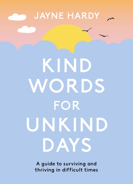 Kind Words for Unkind Days : A guide to surviving and thriving in difficult times, Paperback / softback Book