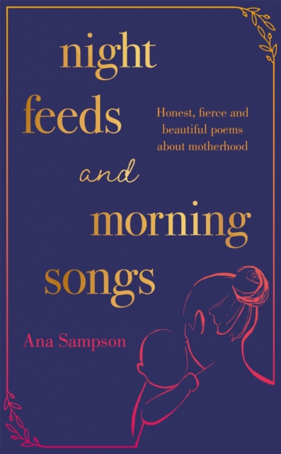 Night Feeds and Morning Songs : Honest, fierce and beautiful poems about motherhood, Paperback / softback Book
