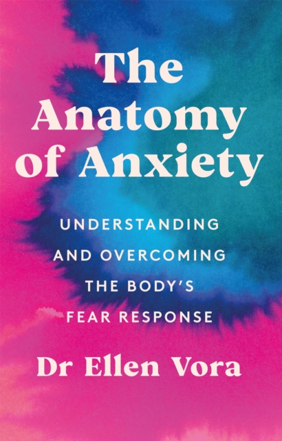 The Anatomy of Anxiety : Understanding and Overcoming the Body's Fear Response, EPUB eBook