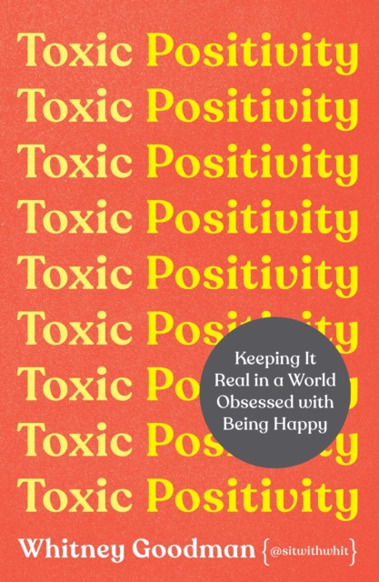 Toxic Positivity : How to embrace every emotion in a happy-obsessed world, EPUB eBook