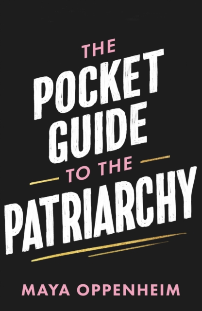 The Pocket Guide to the Patriarchy : the truth about misogyny, and how it affects us all, Hardback Book