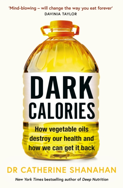 Dark Calories : How Vegetable Oils Destroy Our Health and How We Can Get It Back, Paperback / softback Book