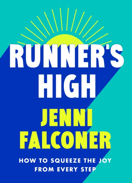 Runner's High : How to Squeeze the Joy From Every Step, Paperback / softback Book