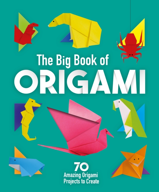 The Big Book of Origami : 70 Amazing Origami Projects to Create, Paperback / softback Book
