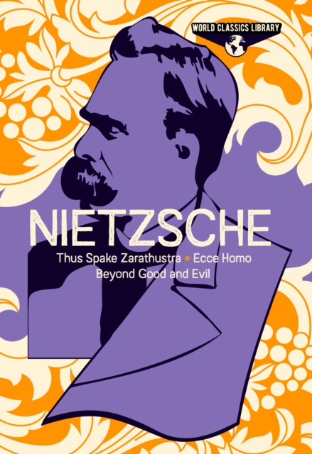 World Classics Library: Nietzsche : Thus Spake Zarathustra, Ecce Homo, Beyond Good and Evil, EPUB eBook