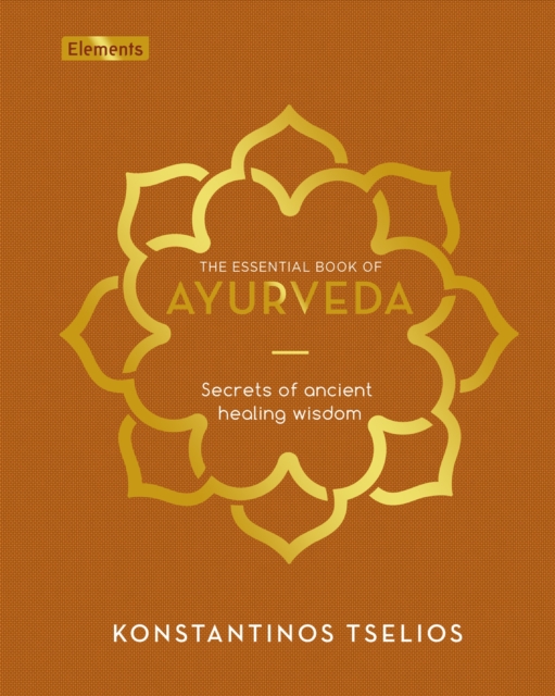 The Essential Book of Ayurveda : Secrets of Ancient Healing Wisdom, Hardback Book