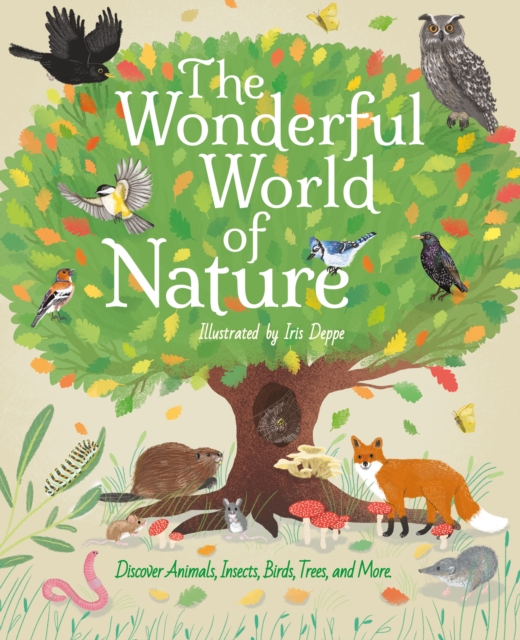 The Wonderful World of Nature : Discover Animals, Insects, Birds, Trees, and More, Hardback Book