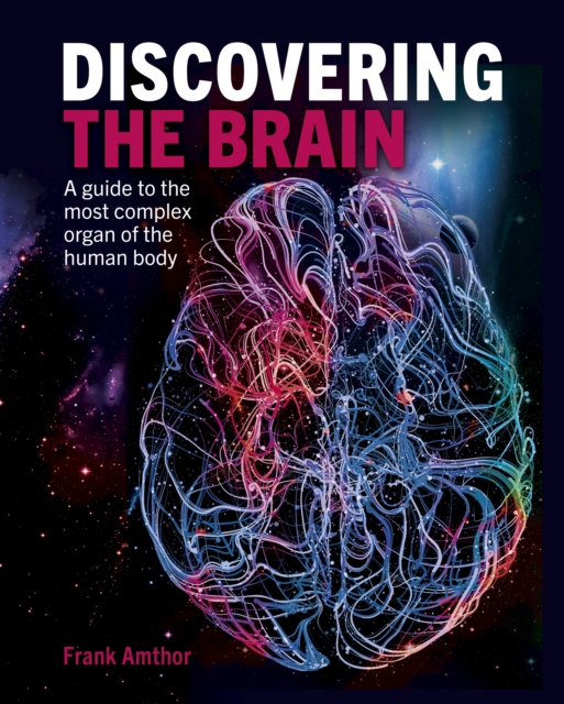 Discovering the Brain : A Guide to the Most Complex Organ of the Human Body, Hardback Book