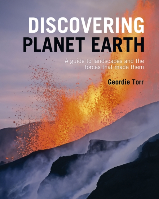Discovering Planet Earth : A guide to the world's terrain and the forces that made it, EPUB eBook