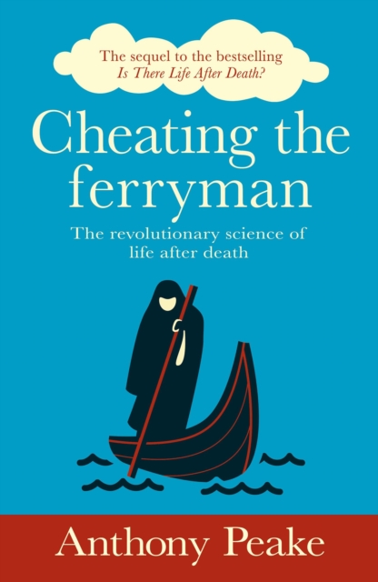 Cheating the Ferryman : The Revolutionary Science of Life After Death. The Sequel to the Bestselling Is There Life After Death?, EPUB eBook