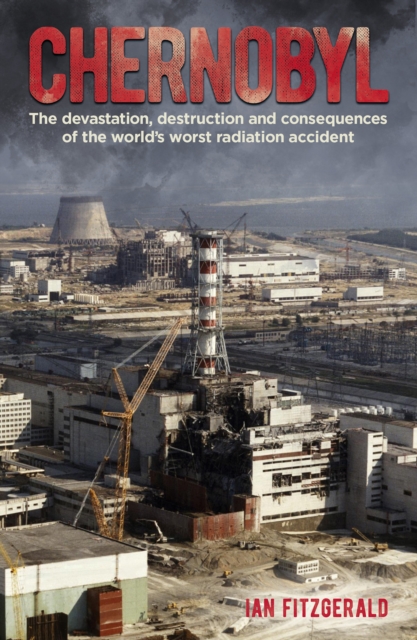 Chernobyl : The Devastation, Destruction and Consequences of the World's Worst Radiation Accident, EPUB eBook