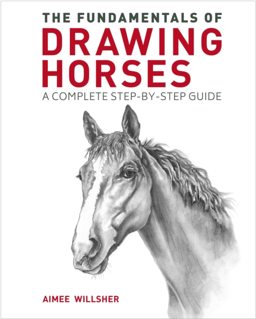 The Fundamentals of Drawing Horses : A Complete Step-by-Step Guide, Paperback / softback Book