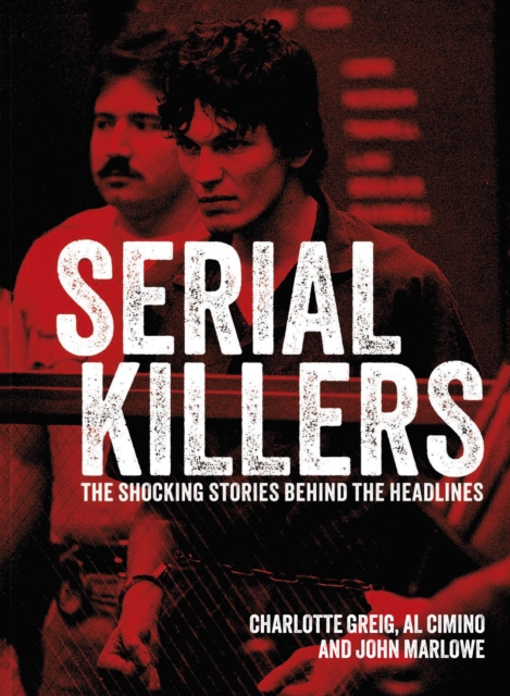 Serial Killers : The Shocking Stories Behind the Headlines, Hardback Book