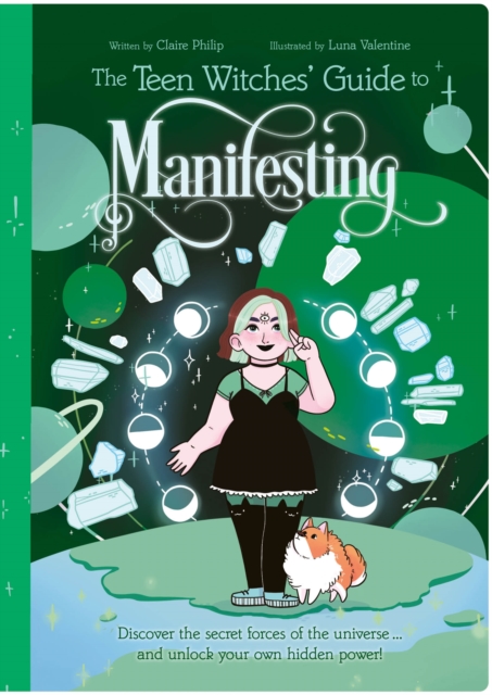 The Teen Witches' Guide to Manifesting : Discover the Secret Forces of the Universe ... and Unlock Your Own Hidden Power!, Paperback / softback Book