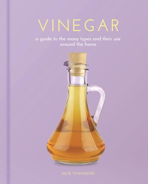 Vinegar : A Guide to the Many Types and their Use around the Home, Hardback Book