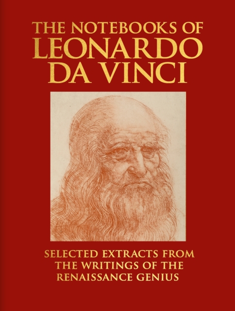 The Notebooks of Leonardo da Vinci : Selected Extracts from the Writings of the Renaissance Genius, Hardback Book
