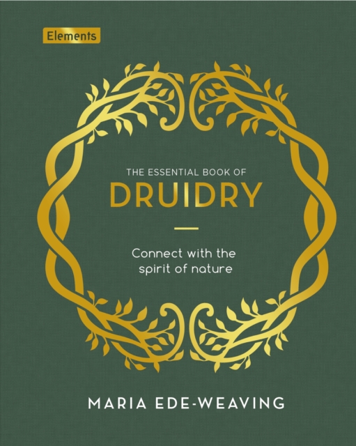 The Essential Book of Druidry : Connect with the Spirit of Nature, Hardback Book