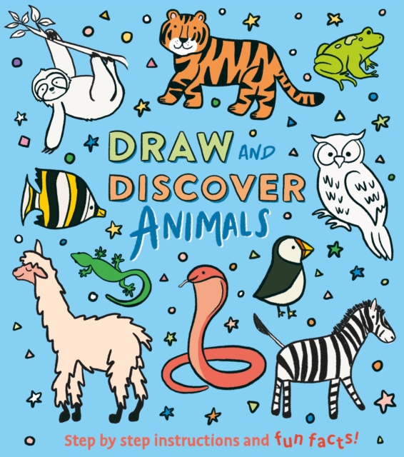 Draw and Discover: Animals : Step by Step Instructions and Fun Facts!, Paperback / softback Book