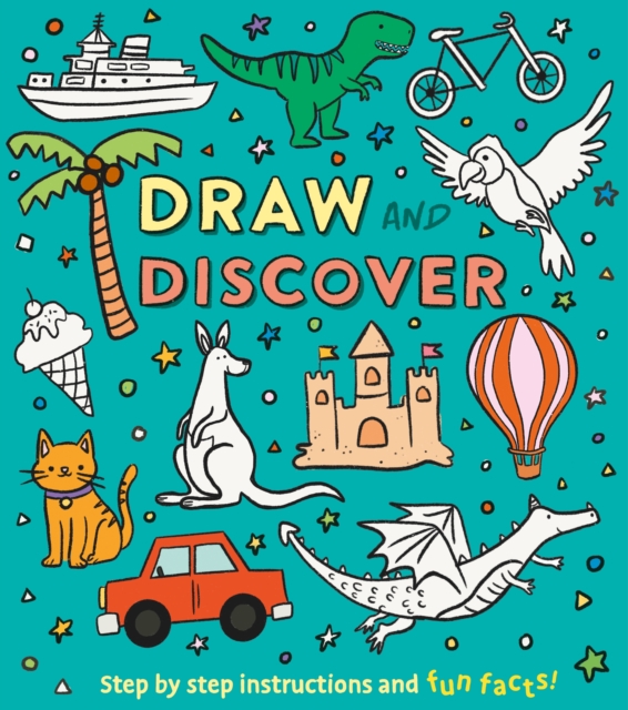 Draw and Discover : Step by Step Instructions and Fun Facts!, Paperback / softback Book