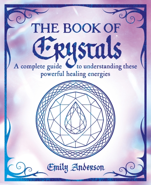 The Book of Crystals : A complete guide to understanding these powerful healing energies, Paperback / softback Book