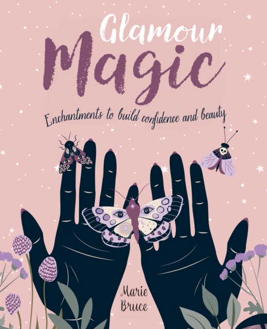 Glamour Magic : Enchantments to build confidence and beauty, Hardback Book