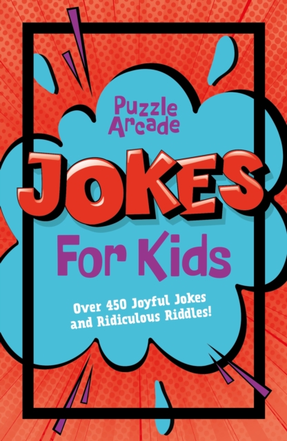 Puzzle Arcade: Jokes for Kids : Over 450 Joyful Jokes and Ridiculous Riddles!, Paperback / softback Book