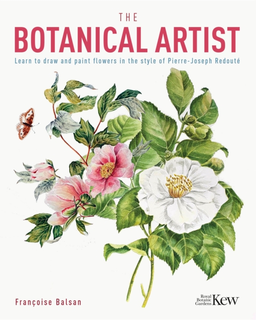 The Kew Gardens Botanical Artist : Learn to Draw and Paint Flowers in the Style of Pierre-Joseph Redoute, EPUB eBook