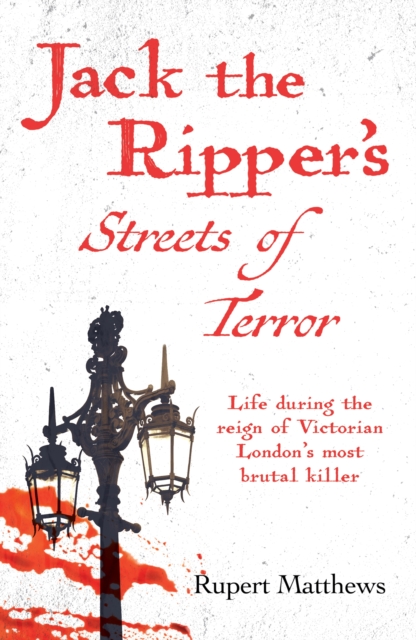 Jack the Ripper's Streets of Terror : Life during the reign of Victorian London's most brutal killer, Paperback / softback Book