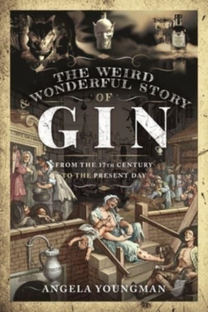 The Weird and Wonderful Story of Gin : From the 17th Century to the Present Day, Hardback Book