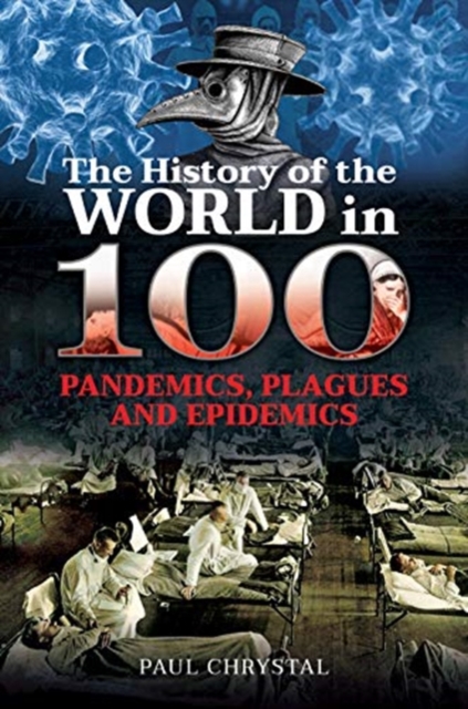 The History of the World in 100 Pandemics, Plagues and Epidemics, Hardback Book