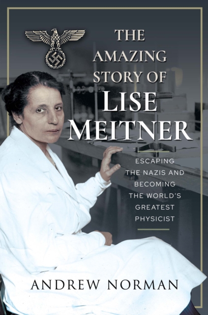 The Amazing Story of Lise Meitner : Escaping the Nazis and Becoming the World's Greatest Physicist, EPUB eBook