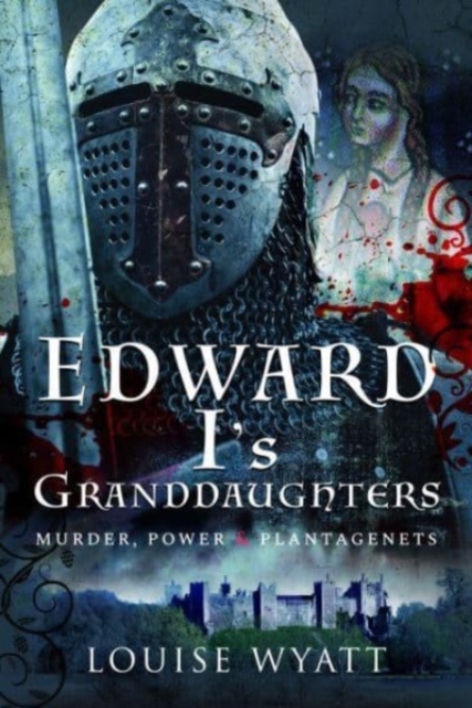 Edward I's Granddaughters : Murder, Power and Plantagenets, Hardback Book