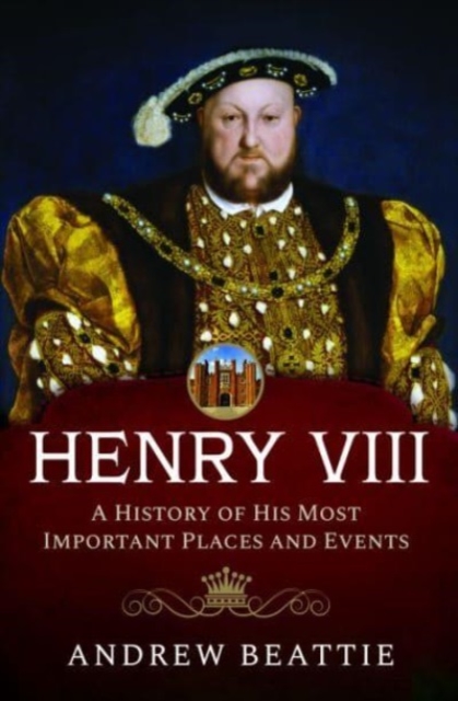 Henry VIII: A History of his Most Important Places and Events, Hardback Book