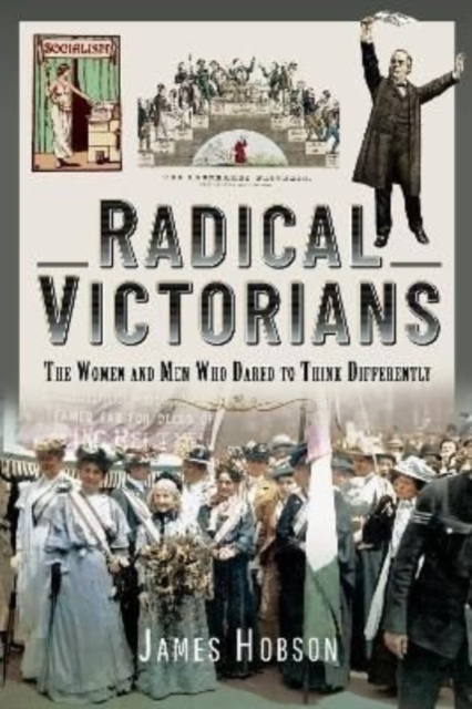 Radical Victorians : The Women and Men who Dared to Think Differently, Hardback Book