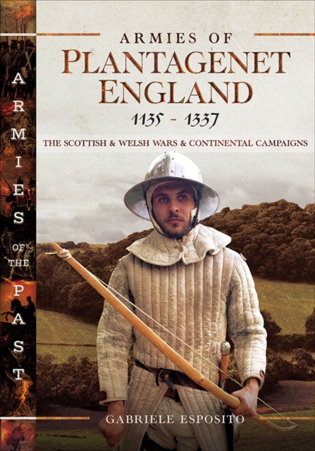 Armies of Plantagenet England, 1135-1337 : The Scottish & Welsh Wars & Continental Campaigns, PDF eBook