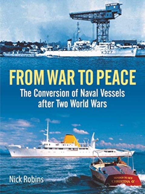 From War to Peace : The Conversion of Naval Vessels After Two World Wars, Hardback Book