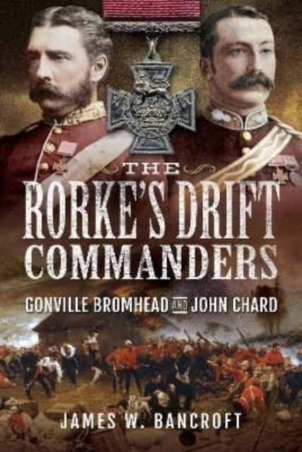 The Rorke's Drift Commanders : Gonville Bromhead and John Chard, Hardback Book
