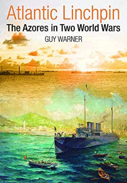 Atlantic Linchpin : The Azores in Two World Wars, Hardback Book