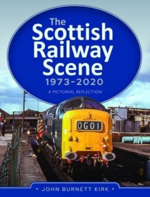 The Scottish Railway Scene 1973-2020 : A Pictorial Reflection, Hardback Book