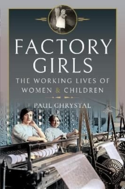 Factory Girls : The Working Lives of Women and Children, Hardback Book