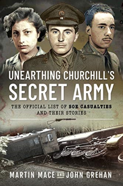 Unearthing Churchill's Secret Army : The Official List of SOE Casualties and Their Stories, Paperback / softback Book