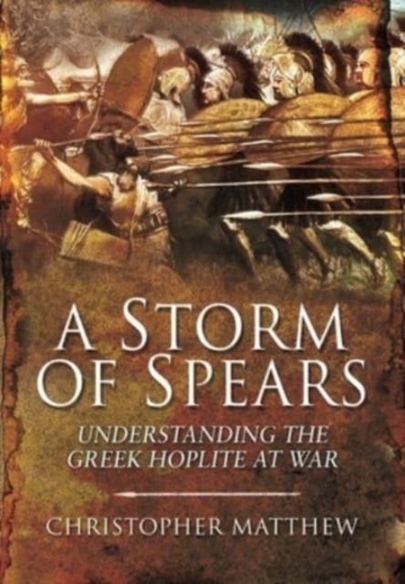 A Storm of Spears : Understanding the Greek Hoplite at War, Paperback / softback Book