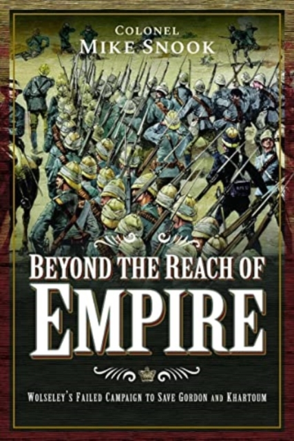 Beyond the Reach of Empire : Wolseley's Failed Campaign to Save Gordon and Khartoum, Paperback / softback Book