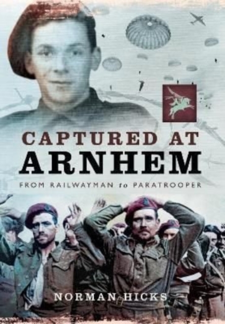 Captured at Arnhem : From Railwayman to Paratrooper, Paperback / softback Book