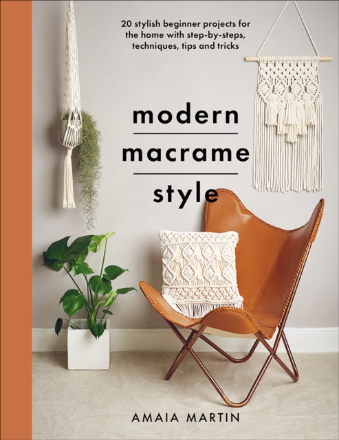 Modern Macrame Style : 20 Stylish Beginner Projects for the Home with Step-by-Steps, Techniques, Tips and Tricks, PDF eBook