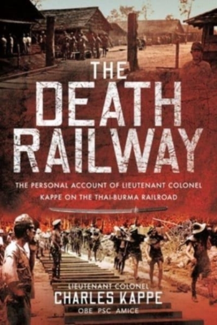 The Death Railway : The Personal Account of Lieutenant Colonel Kappe on the Thai-Burma Railroad, Hardback Book