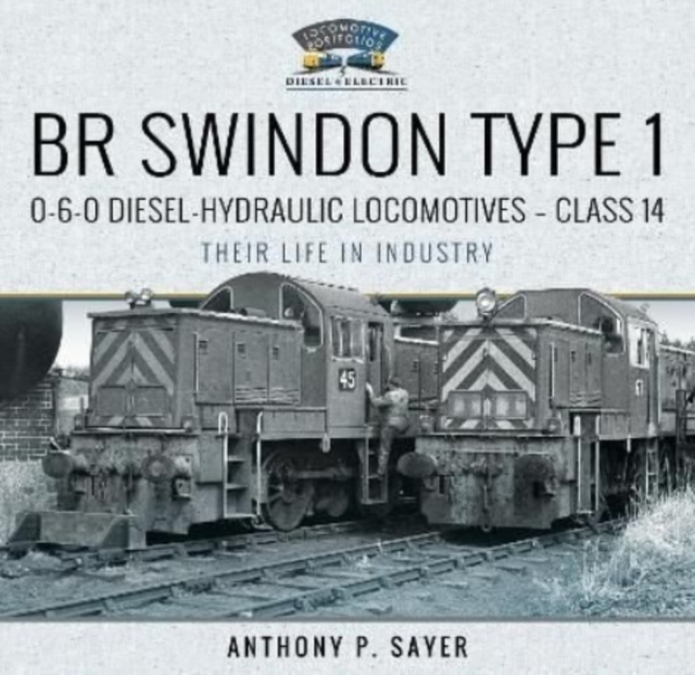 BR Swindon Type 1 0-6-0 Diesel-Hydraulic Locomotives - Class 14 : Their Life in Industry, Hardback Book